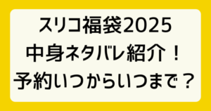 スリコ福袋2025中身ネタバレ紹介！予約いつからいつまで？