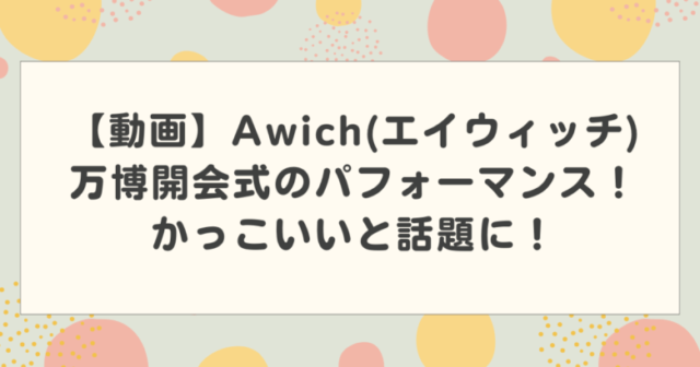 【動画】Awich(エイウィッチ)万博開会式のパフォーマンス!かっこいいと話題に!