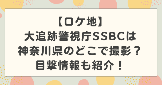 【ロケ地】大追跡警視庁SSBCは神奈川県のどこで撮影？目撃情報も紹介！