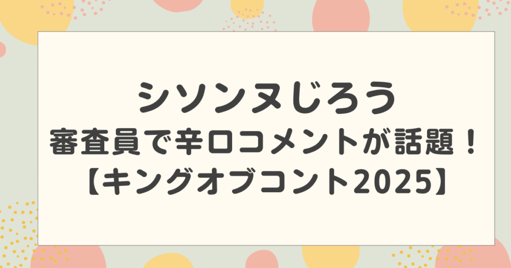 シソンヌじろう2度目の審査員！先輩芸人にも辛口コメントが話題！【キングオブコント2025】