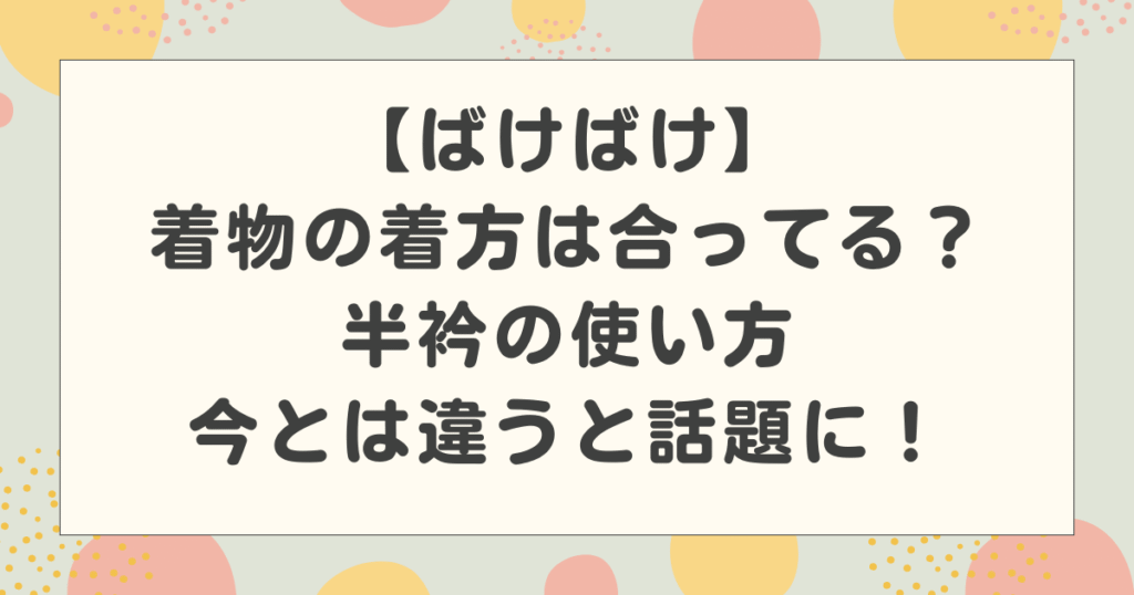 【ばけばけ】着物の着方は合ってる？半衿の使い方が今とは違うと話題に！
