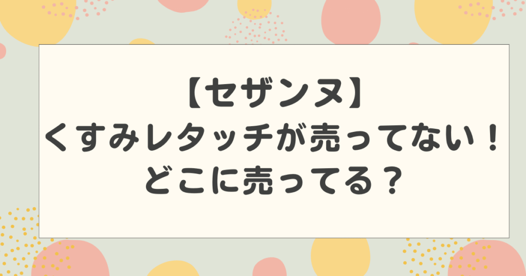 【セザンヌ】くすみレタッチが売ってない！どこに売ってる？人気の理由は？