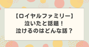 ロイヤルファミリー泣いたと話題!泣けるのはどんな話?気になる内容を紹介!