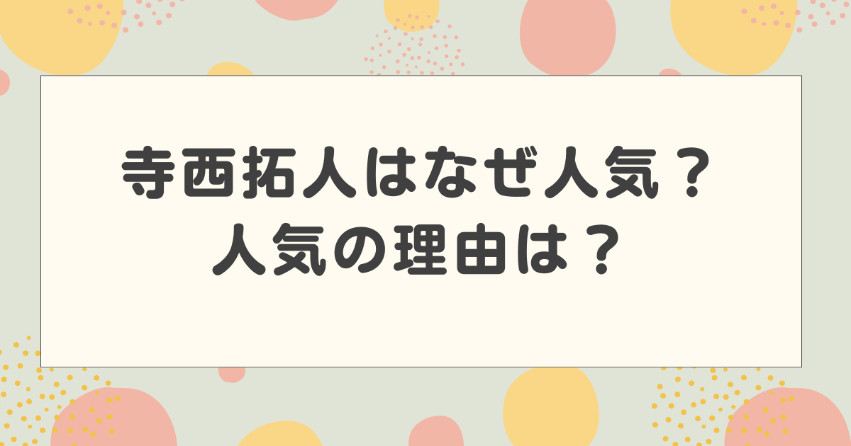 寺西拓人はなぜ人気？人気の理由は？かっこいいだけじゃない舞台で鍛えた演技力も話題！