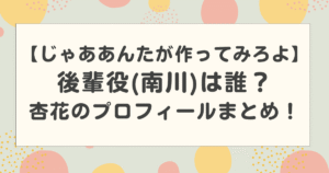 【じゃああんたが作ってみろよ】後輩役(南川)は誰?杏花のプロフィールまとめ!