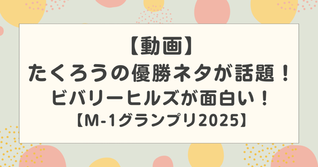 「【動画】たくろうの優勝ネタが話題！ビバリーヒルズが面白い！【M-1グランプリ2025】