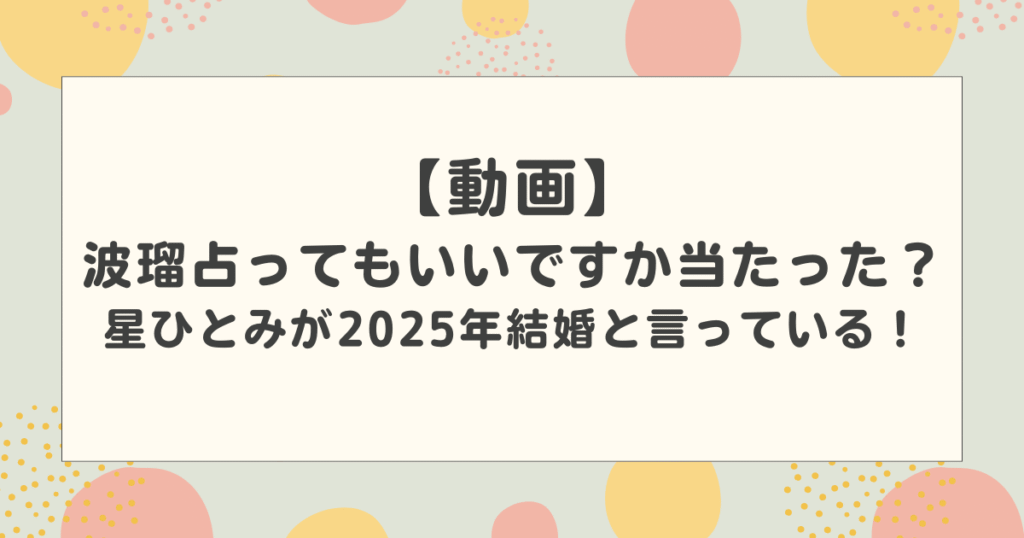 【動画】波瑠占ってもいいですか当たった？星ひとみが2025年結婚と言っている！