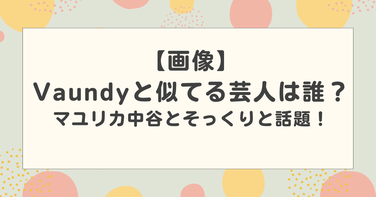 【画像】Vaundyと似てる芸人は誰？マユリカ中谷とそっくりと話題！
