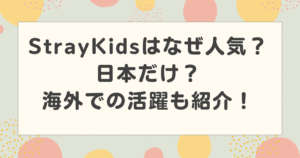StrayKids(ストレイキッズ)はなぜ人気？日本だけ？海外での活躍も紹介！