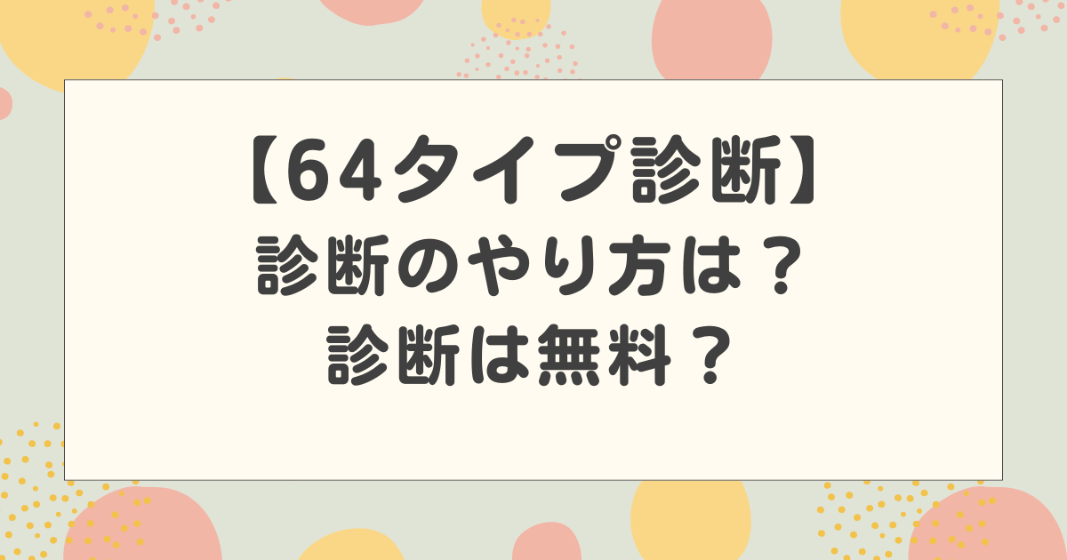 64タイプ診断のやり方は？無料でできる？TikTokで流行って話題に！