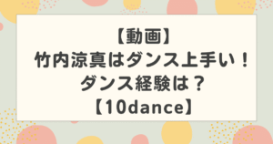 【動画】竹内涼真はダンス上手い！ダンス経験は？実力はどのくらい？【10dance】
