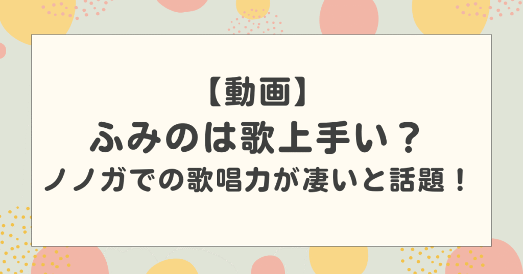 【動画】ふみのは歌上手い？ノノガでの歌唱力が凄いと話題！【ちゃんみなレーベル】