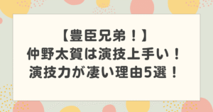 仲野太賀は演技上手い！豊臣兄弟で主演で注目！演技力が凄いといわれる理由5選！