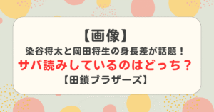 【画像】染谷将太と岡田将生の身長差が話題！サバ読みしているのはどっち？【田鎖ブラザーズ】