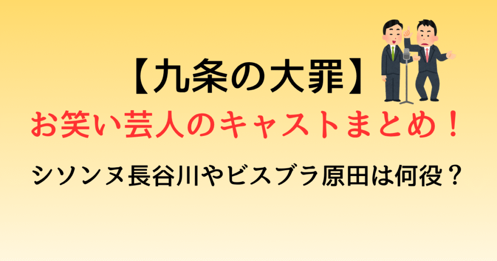 【九条の大罪】お笑い芸人のキャストまとめ！シソンヌ長谷川やビスブラ原田は何役？