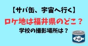 【サバ缶宇宙へ行く】ロケ地は福井県のどこ？学校の撮影場所は？聖地巡礼スポットも紹介！