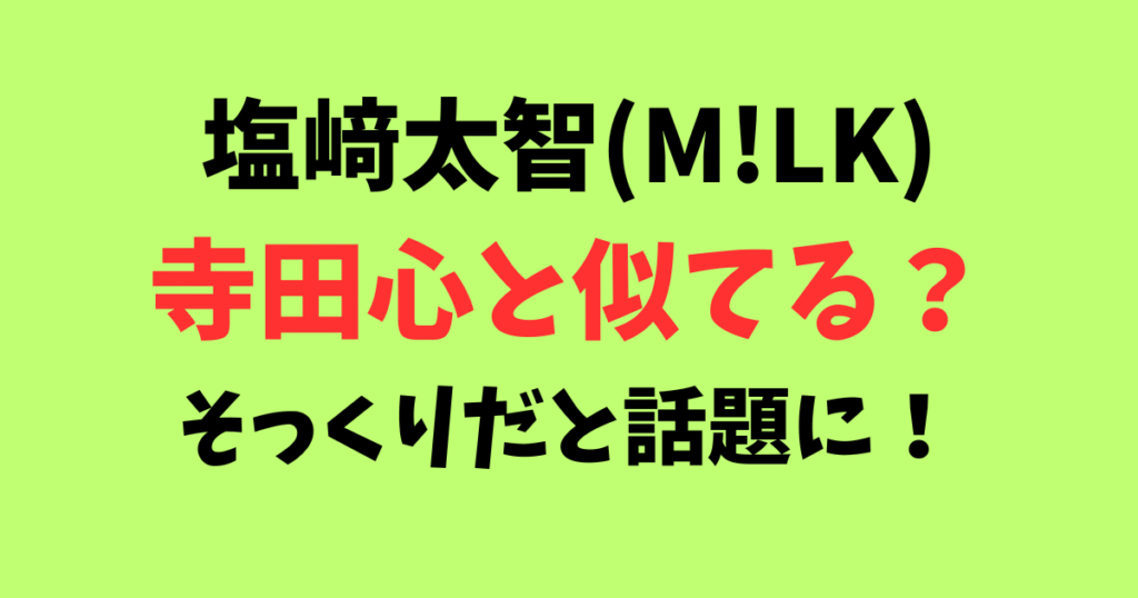 塩﨑太智(M!LK)が寺田心と似てる！そっくりだと話題に！