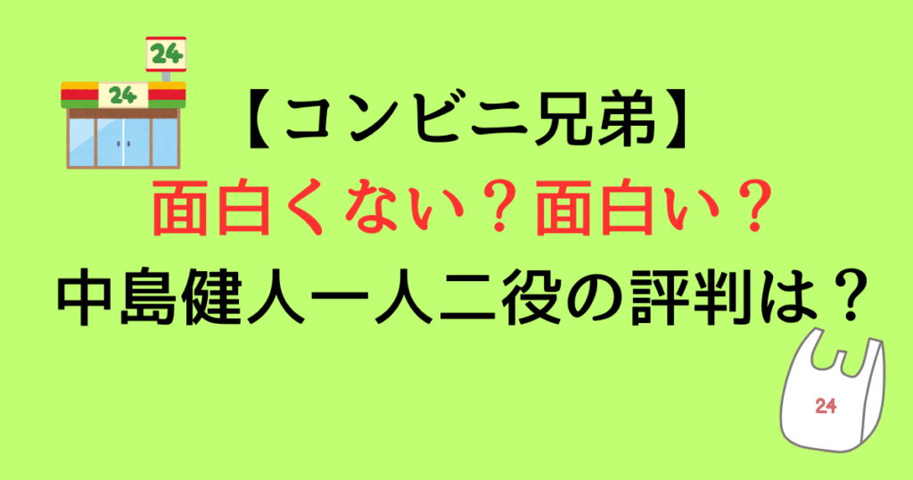 【コンビニ兄弟】面白くない？面白い？中島健人一人二役の評判は？