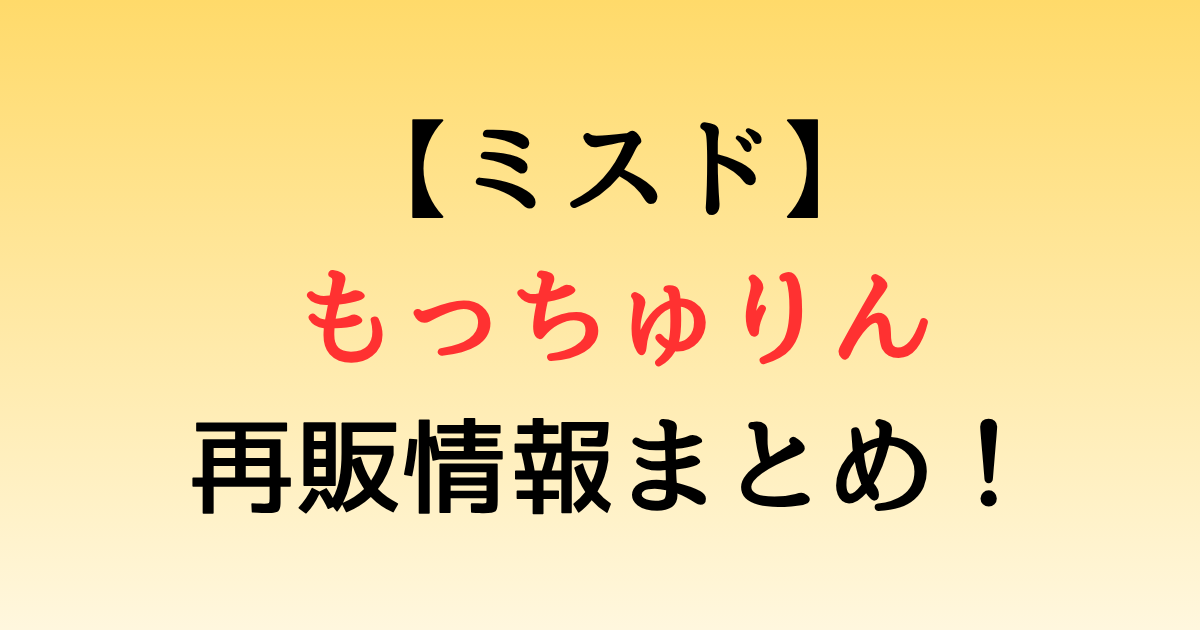 【ミスド】もっちゅりん再販情報まとめ！どこで買える？確実に入手する方法はある？